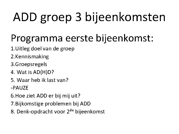 ADD groep 3 bijeenkomsten Programma eerste bijeenkomst: 1. Uitleg doel van de groep 2.