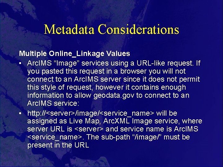 Metadata Considerations Multiple Online_Linkage Values • Arc. IMS “Image” services using a URL-like request.