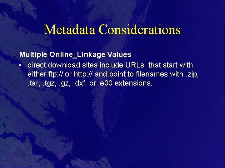 Metadata Considerations Multiple Online_Linkage Values • direct download sites include URLs, that start with