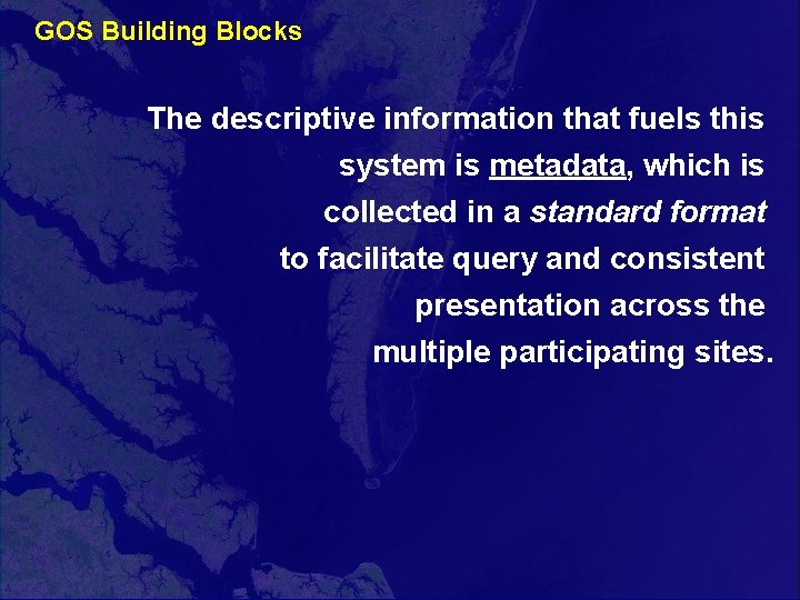 GOS Building Blocks The descriptive information that fuels this system is metadata, which is