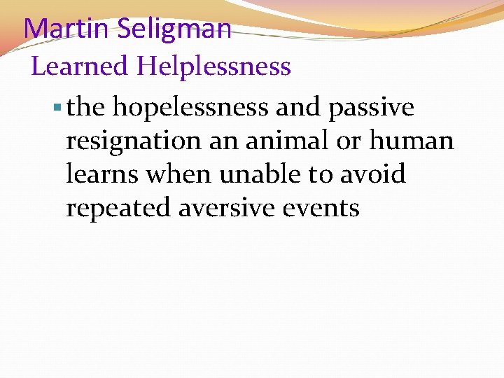 Martin Seligman Learned Helplessness § the hopelessness and passive resignation an animal or human