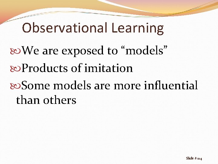 Observational Learning We are exposed to “models” Products of imitation Some models are more