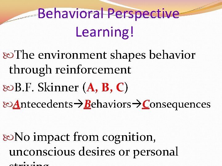 Behavioral Perspective Learning! The environment shapes behavior through reinforcement B. F. Skinner (A, B,