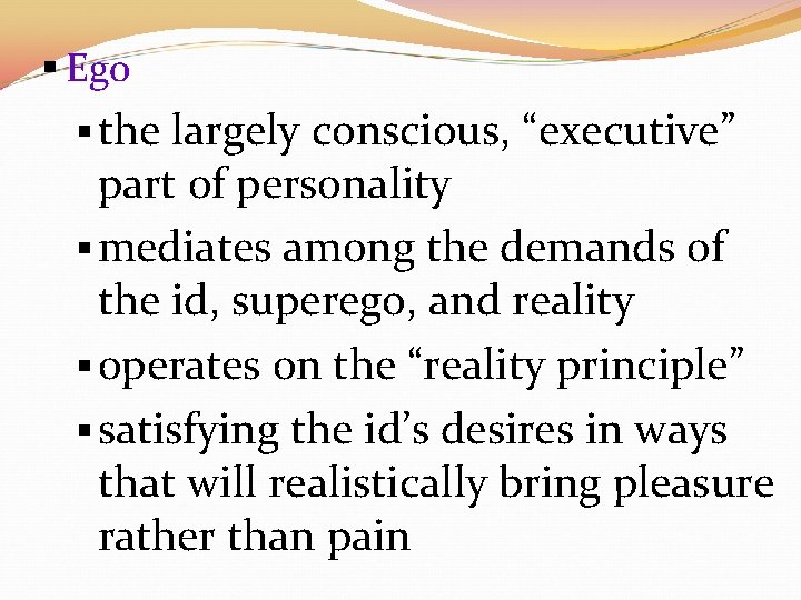 § Ego § the largely conscious, “executive” part of personality § mediates among the