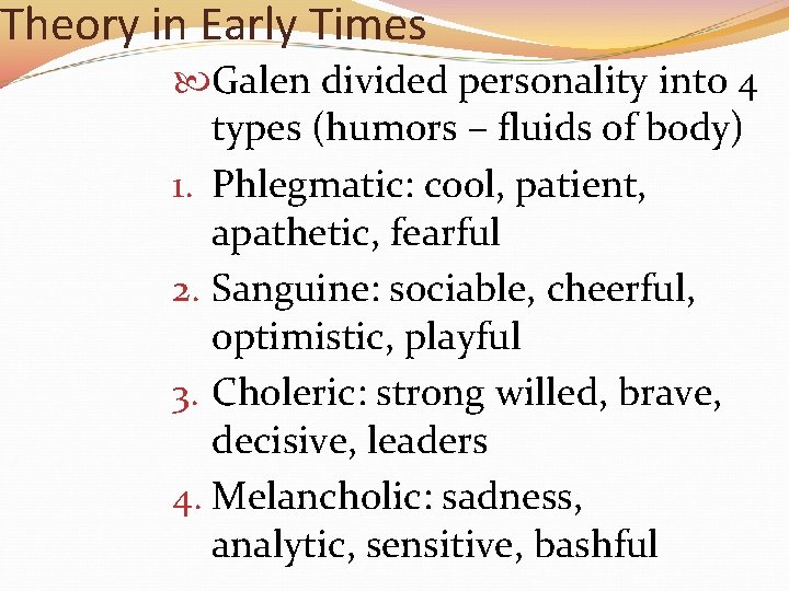 Theory in Early Times Galen divided personality into 4 types (humors – fluids of