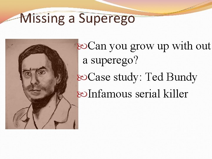 Missing a Superego Can you grow up with out a superego? Case study: Ted