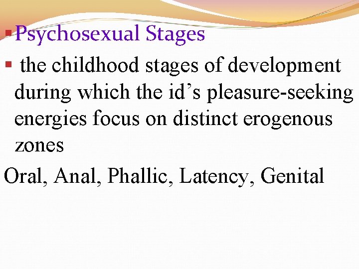 § Psychosexual Stages § the childhood stages of development during which the id’s pleasure-seeking