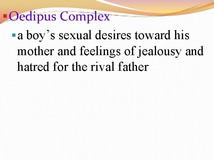 § Oedipus Complex § a boy’s sexual desires toward his mother and feelings of