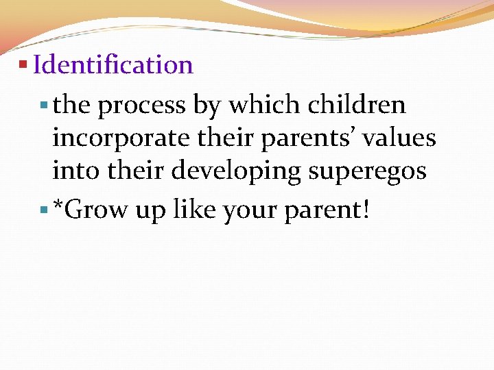 § Identification § the process by which children incorporate their parents’ values into their