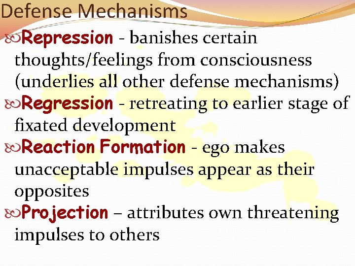 Defense Mechanisms Repression - banishes certain thoughts/feelings from consciousness (underlies all other defense mechanisms)