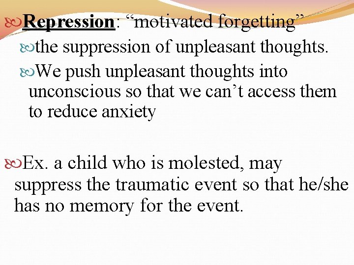  Repression: “motivated forgetting” the suppression of unpleasant thoughts. We push unpleasant thoughts into