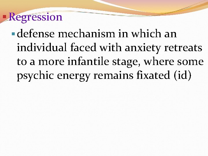 § Regression § defense mechanism in which an individual faced with anxiety retreats to