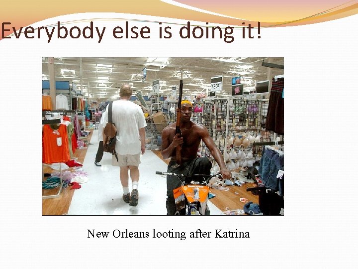 Everybody else is doing it! New Orleans looting after Katrina 
