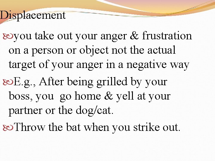 Displacement you take out your anger & frustration on a person or object not