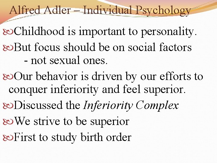 Alfred Adler – Individual Psychology Childhood is important to personality. But focus should be