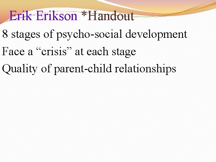 Erikson *Handout 8 stages of psycho-social development Face a “crisis” at each stage Quality