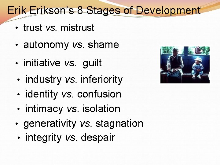Erikson’s 8 Stages of Development • trust vs. mistrust • autonomy vs. shame •