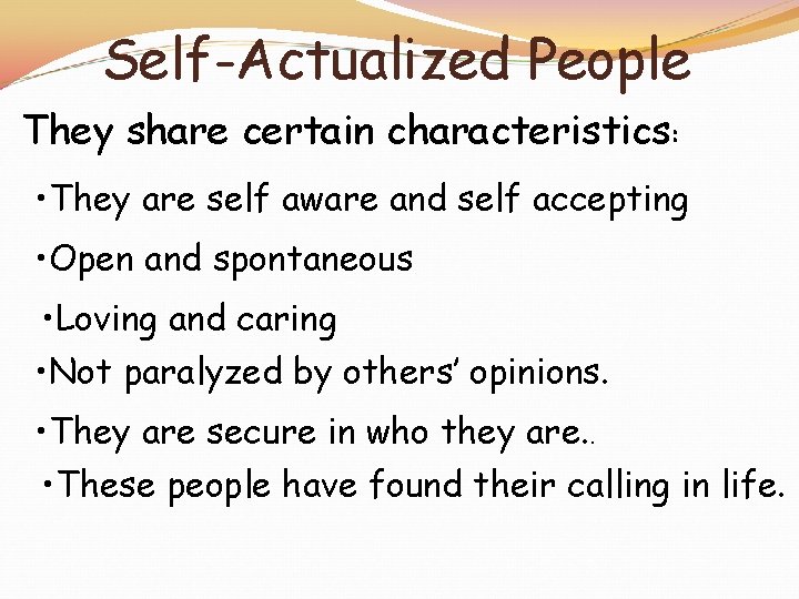 Self-Actualized People They share certain characteristics: • They are self aware and self accepting