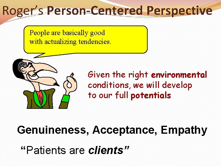 Roger’s Person-Centered Perspective People are basically good with actualizing tendencies. Given the right environmental