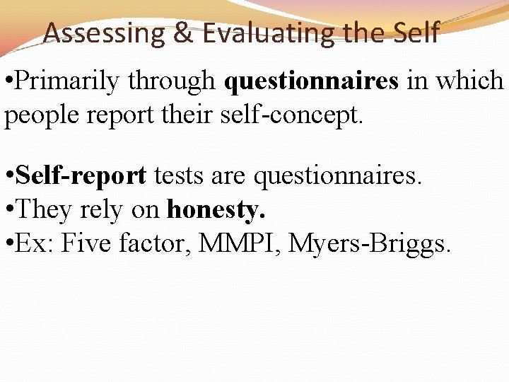 Assessing & Evaluating the Self • Primarily through questionnaires in which people report their