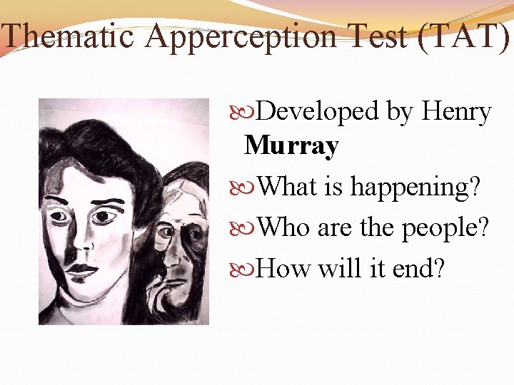 Thematic Apperception Test (TAT) Developed by Henry Murray What is happening? Who are the
