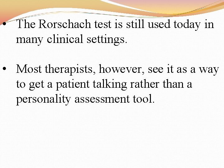  • The Rorschach test is still used today in many clinical settings. •
