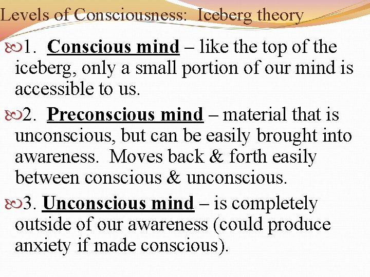 Levels of Consciousness: Iceberg theory 1. Conscious mind – like the top of the