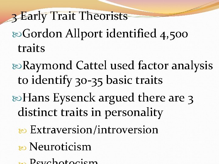3 Early Trait Theorists Gordon Allport identified 4, 500 traits Raymond Cattel used factor