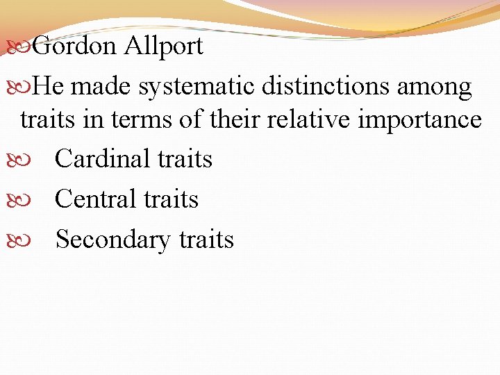  Gordon Allport He made systematic distinctions among traits in terms of their relative