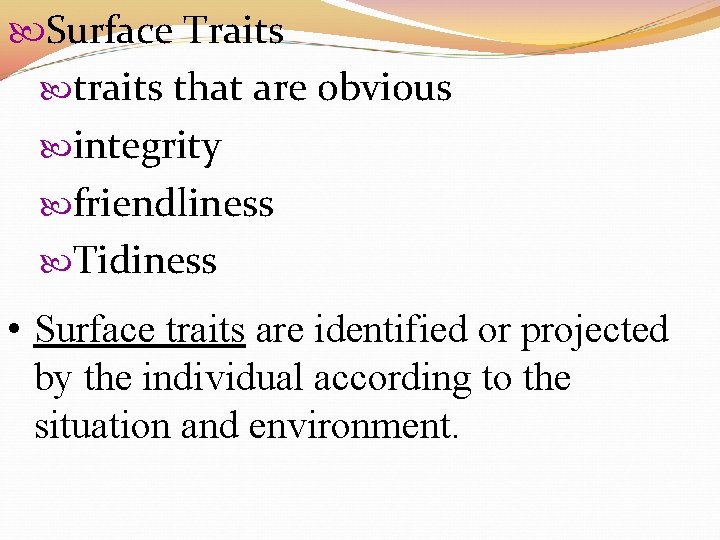  Surface Traits that are obvious integrity friendliness Tidiness • Surface traits are identified