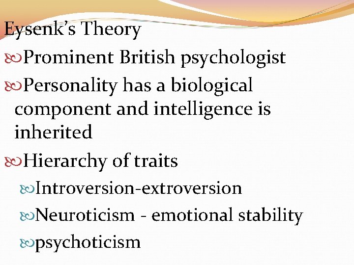 Eysenk’s Theory Prominent British psychologist Personality has a biological component and intelligence is inherited