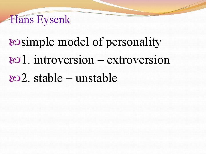 Hans Eysenk simple model of personality 1. introversion – extroversion 2. stable – unstable