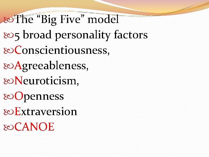  The “Big Five” model 5 broad personality factors Conscientiousness, Agreeableness, Neuroticism, Openness Extraversion