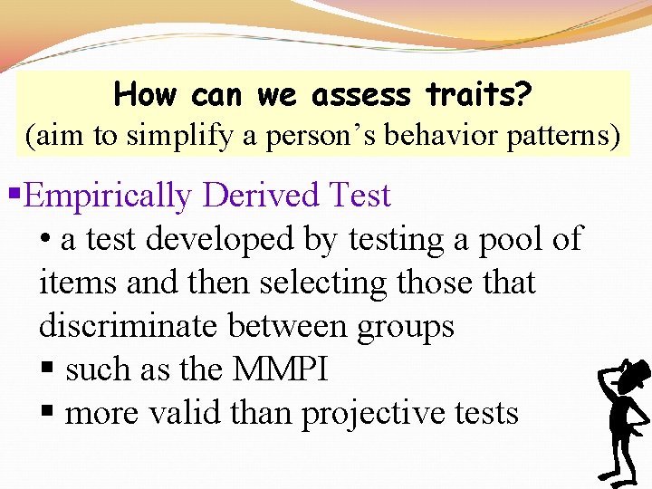 How can we assess traits? (aim to simplify a person’s behavior patterns) §Empirically Derived