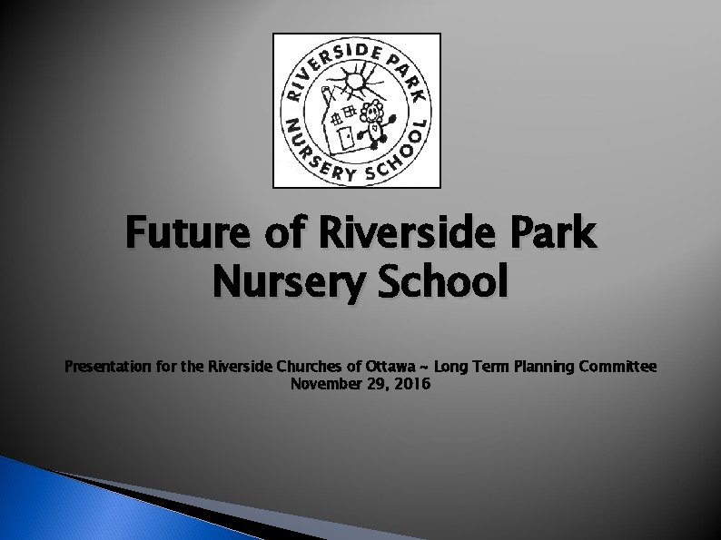 Future of Riverside Park Nursery School Presentation for the Riverside Churches of Ottawa ~ Future of Riverside Park Nursery School Presentation for the Riverside Churches of Ottawa ~