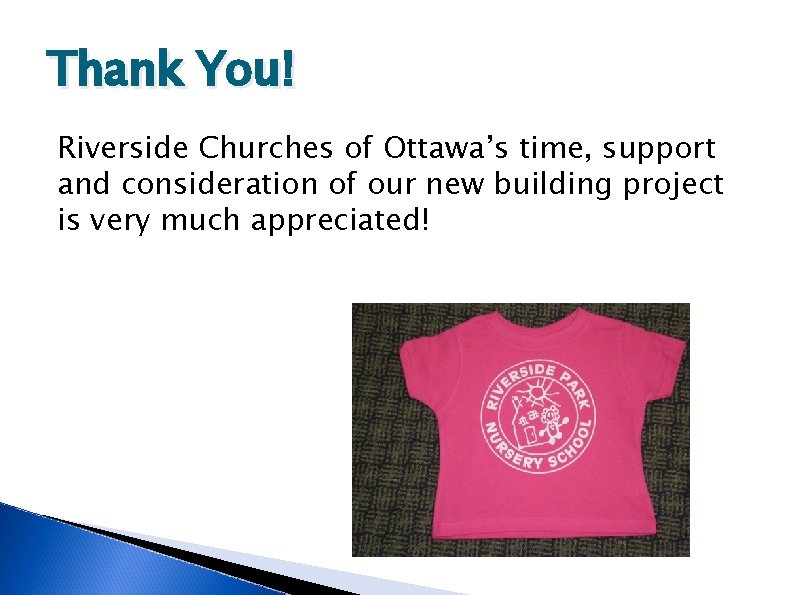Thank You! Riverside Churches of Ottawa’s time, support and consideration of our new building Thank You! Riverside Churches of Ottawa’s time, support and consideration of our new building