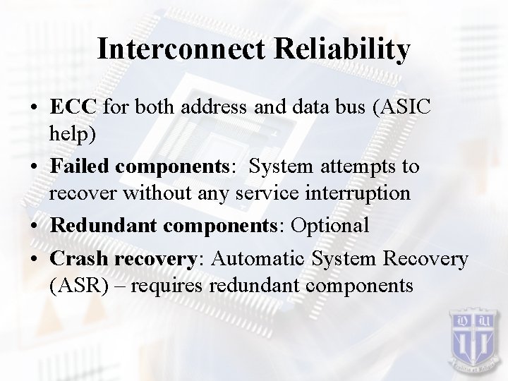 Interconnect Reliability • ECC for both address and data bus (ASIC help) • Failed