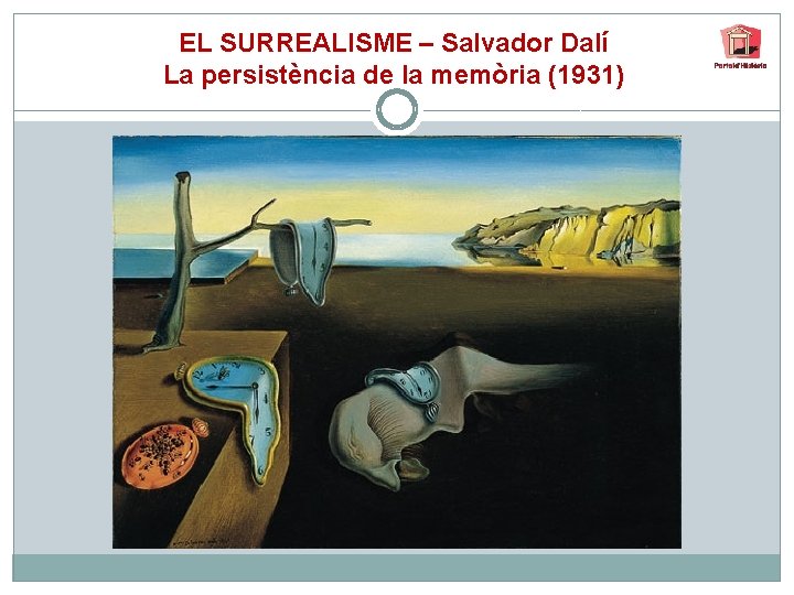 EL SURREALISME – Salvador Dalí La persistència de la memòria (1931) 