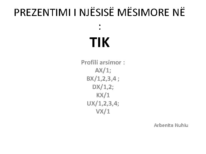 PREZENTIMI I NJËSISË MËSIMORE NË : TIK Profili arsimor : AX/1; BX/1, 2, 3, PREZENTIMI I NJËSISË MËSIMORE NË : TIK Profili arsimor : AX/1; BX/1, 2, 3,