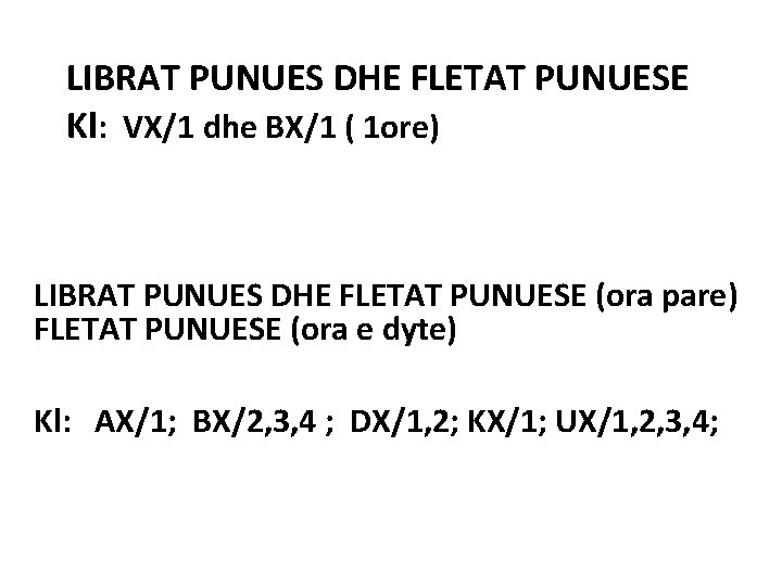 LIBRAT PUNUES DHE FLETAT PUNUESE Kl: VX/1 dhe BX/1 ( 1 ore) LIBRAT PUNUES LIBRAT PUNUES DHE FLETAT PUNUESE Kl: VX/1 dhe BX/1 ( 1 ore) LIBRAT PUNUES