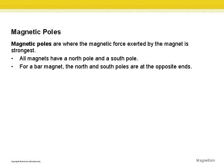 Magnetic Poles Magnetic poles are where the magnetic force exerted by the magnet is Magnetic Poles Magnetic poles are where the magnetic force exerted by the magnet is