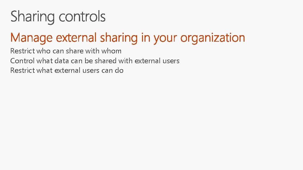 Restrict who can share with whom Control what data can be shared with external Restrict who can share with whom Control what data can be shared with external