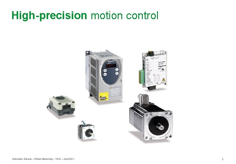 High-precision motion control Schneider Electric – Global Marketing – CGD – April 2011 2