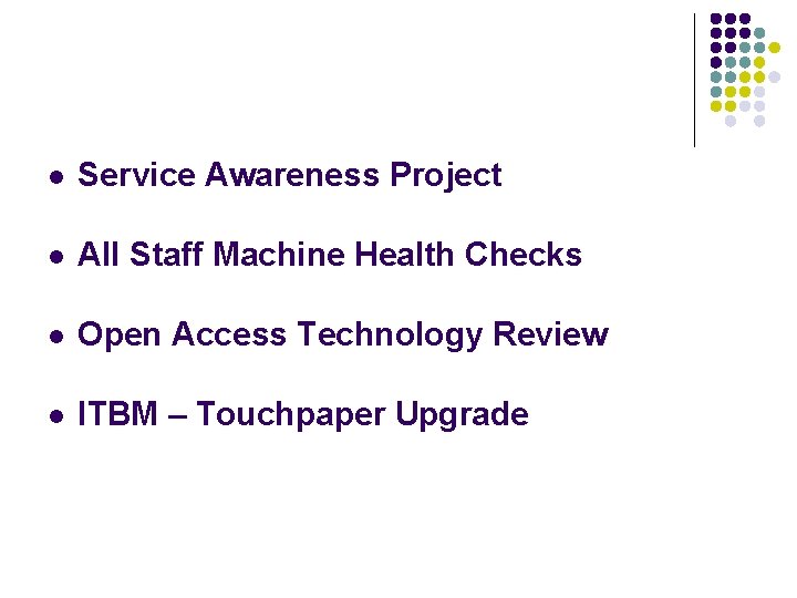 l Service Awareness Project l All Staff Machine Health Checks l Open Access Technology