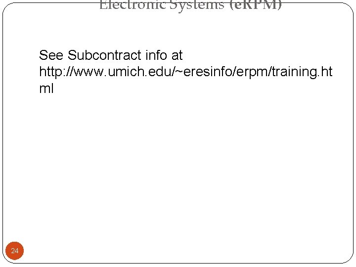 Electronic Systems (e. RPM) See Subcontract info at http: //www. umich. edu/~eresinfo/erpm/training. ht ml Electronic Systems (e. RPM) See Subcontract info at http: //www. umich. edu/~eresinfo/erpm/training. ht ml