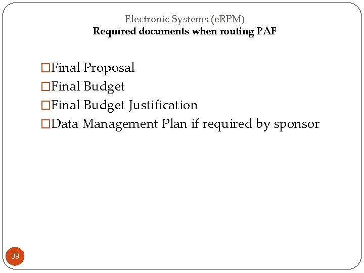 Electronic Systems (e. RPM) Required documents when routing PAF �Final Proposal �Final Budget Justification Electronic Systems (e. RPM) Required documents when routing PAF �Final Proposal �Final Budget Justification