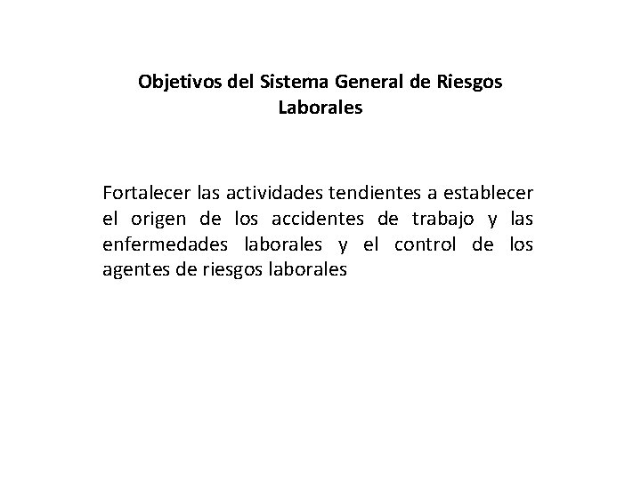 Objetivos del Sistema General de Riesgos Laborales Fortalecer las actividades tendientes a establecer el Objetivos del Sistema General de Riesgos Laborales Fortalecer las actividades tendientes a establecer el