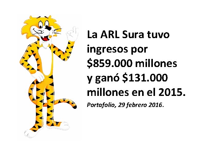 La ARL Sura tuvo ingresos por $859. 000 millones y ganó $131. 000 millones La ARL Sura tuvo ingresos por $859. 000 millones y ganó $131. 000 millones