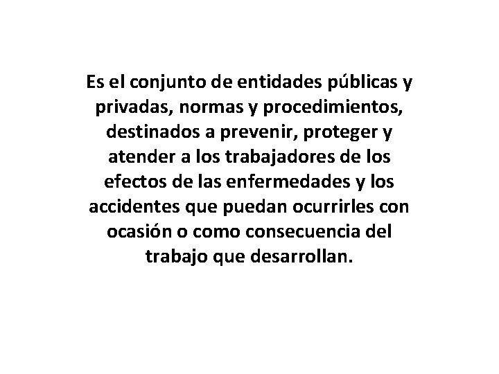 Es el conjunto de entidades públicas y privadas, normas y procedimientos, destinados a prevenir, Es el conjunto de entidades públicas y privadas, normas y procedimientos, destinados a prevenir,