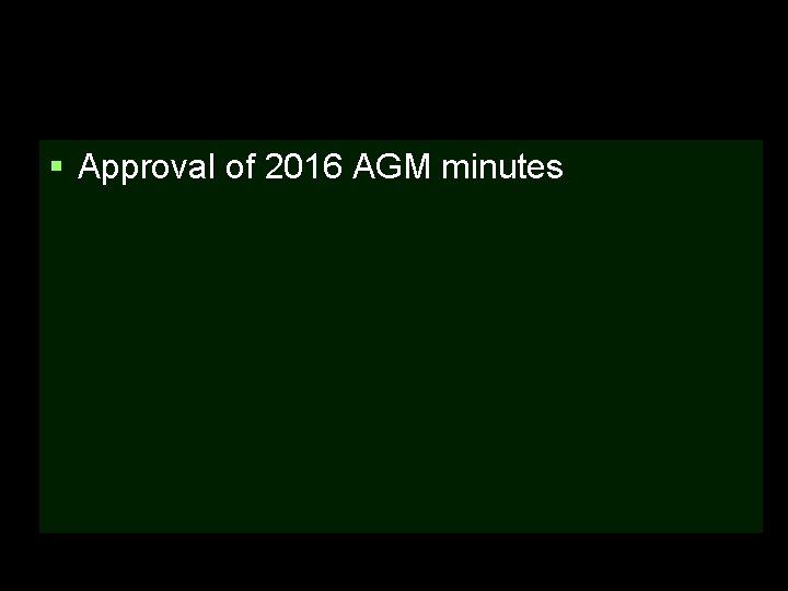 § Approval of 2016 AGM minutes 